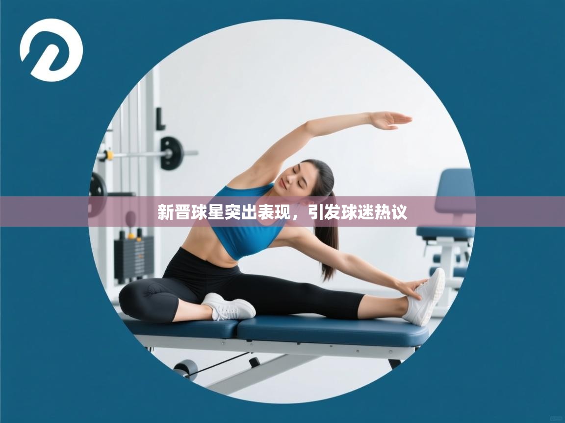 开云体育新人指引-新晋球星突出表现，引发球迷热议  第1张