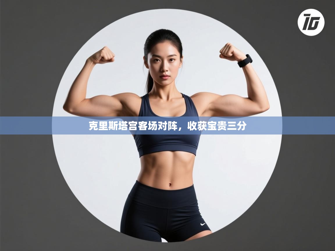 开云体育app下载-克里斯塔宫客场对阵，收获宝贵三分  第2张