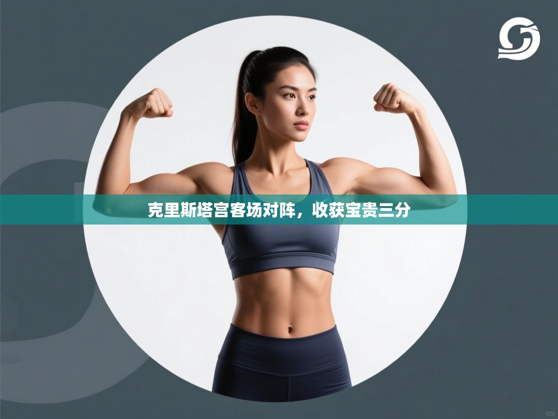 开云体育app下载-克里斯塔宫客场对阵，收获宝贵三分  第3张