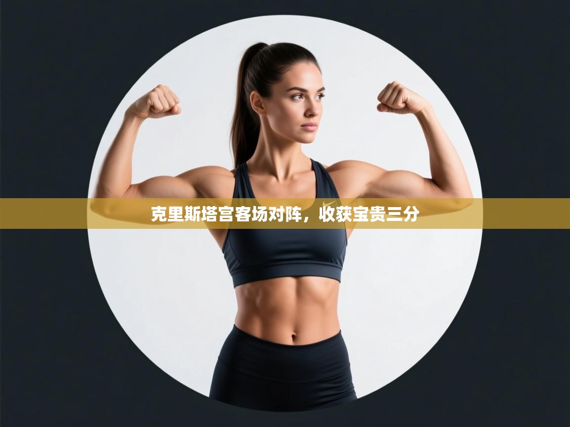 开云体育app下载-克里斯塔宫客场对阵，收获宝贵三分  第4张