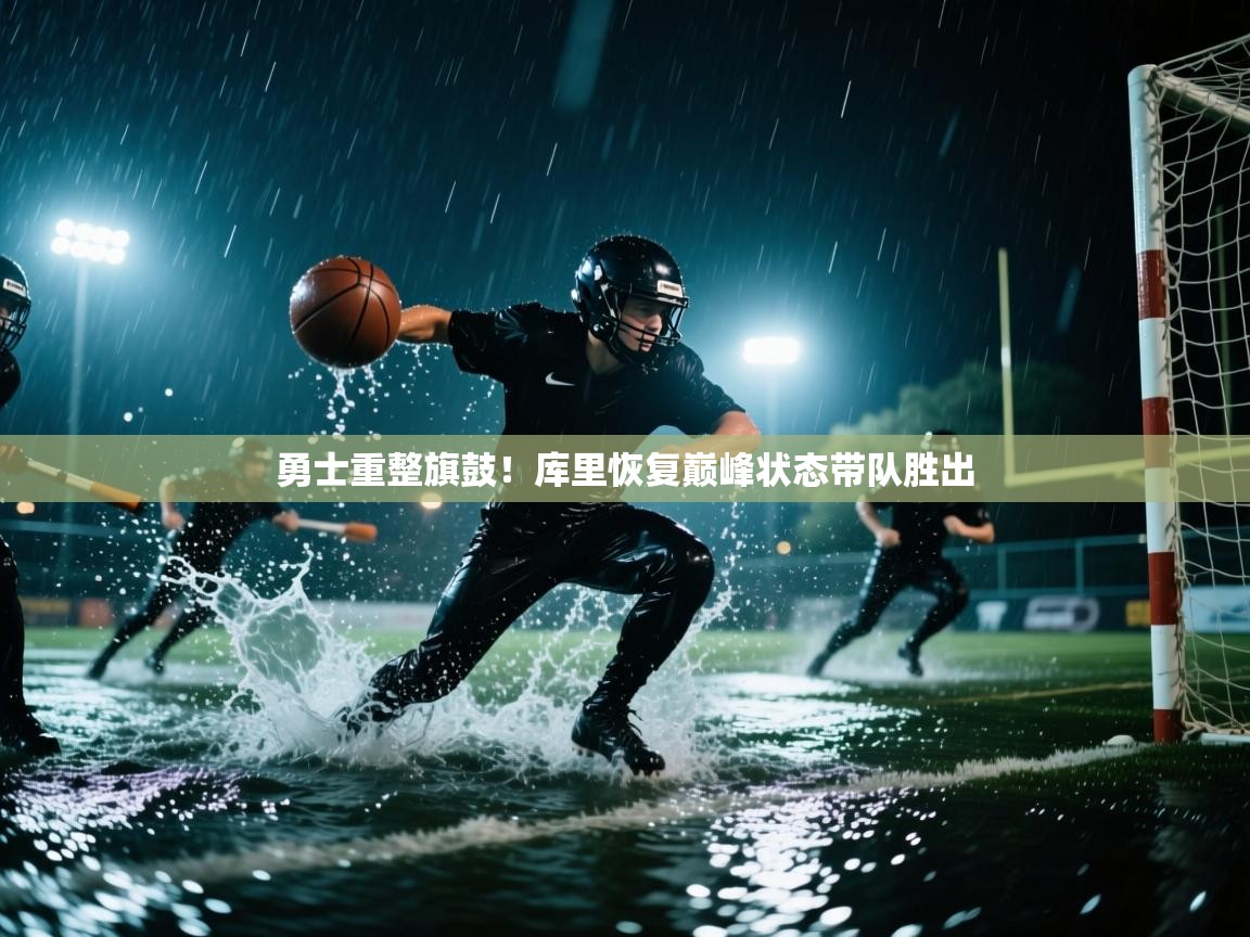 开云体育app-勇士重整旗鼓！库里恢复巅峰状态带队胜出  第1张