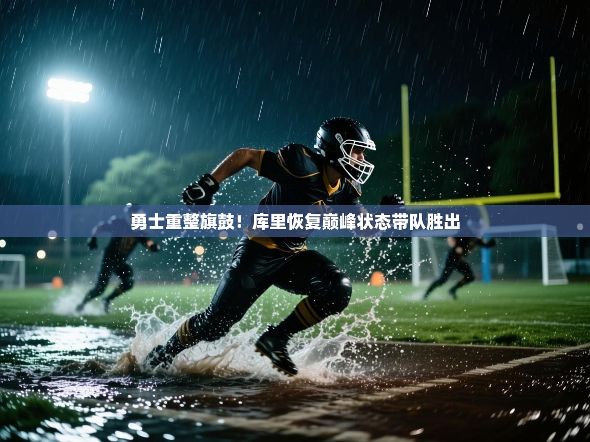 开云体育app-勇士重整旗鼓！库里恢复巅峰状态带队胜出  第2张