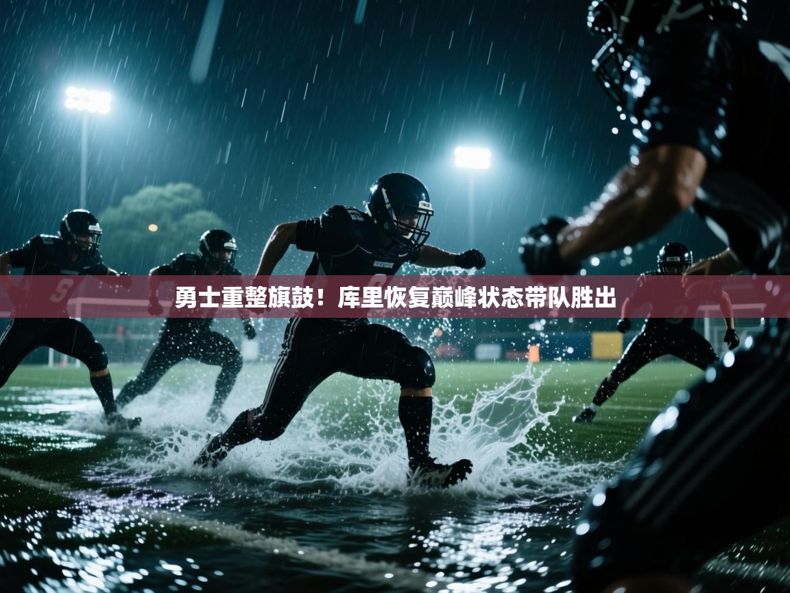 开云体育app-勇士重整旗鼓！库里恢复巅峰状态带队胜出  第3张