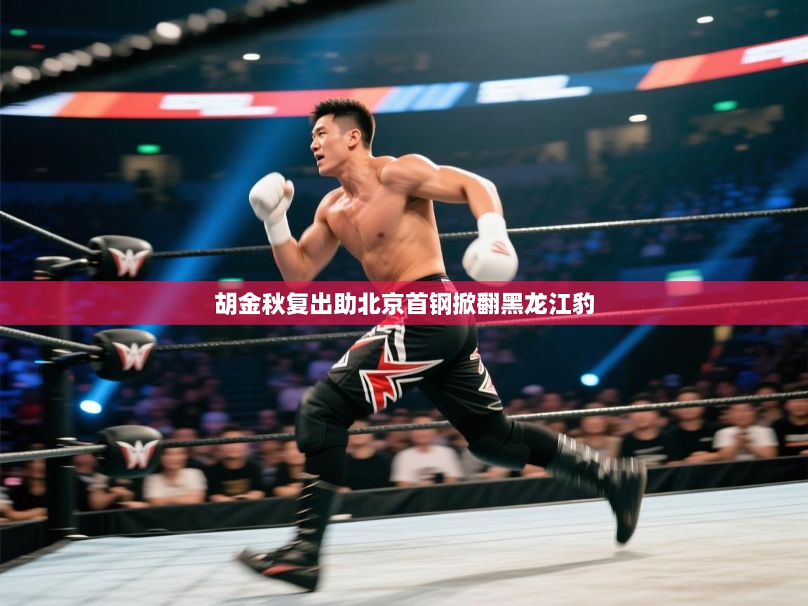 开云邀请码-胡金秋复出助北京首钢掀翻黑龙江豹