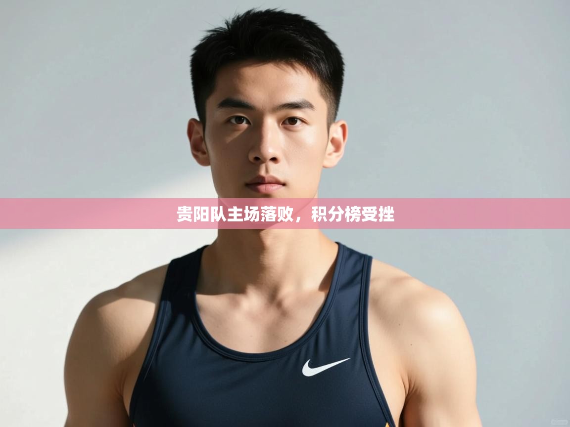 开云网页版-贵阳队主场落败,积分榜受挫 第3张