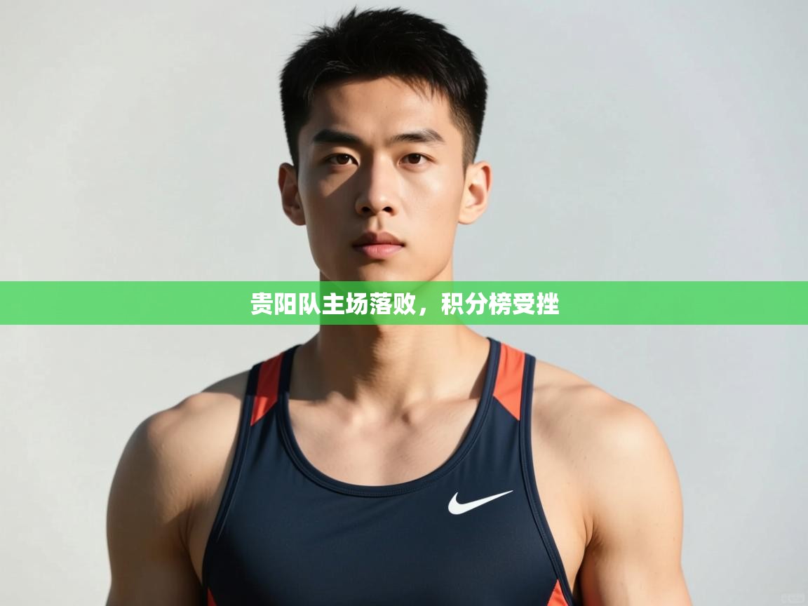 开云网页版-贵阳队主场落败,积分榜受挫 第4张