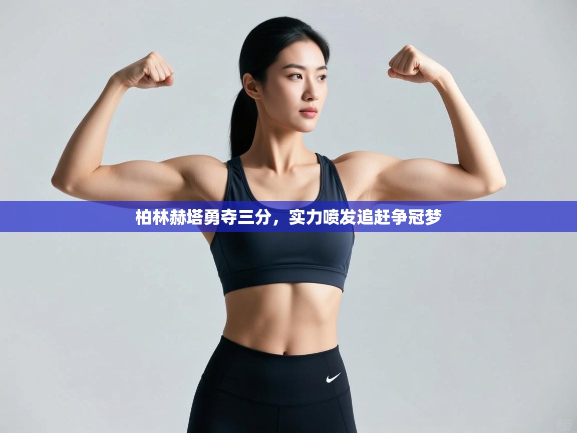 开云体育实名认证入口-柏林赫塔勇夺三分，实力喷发追赶争冠梦