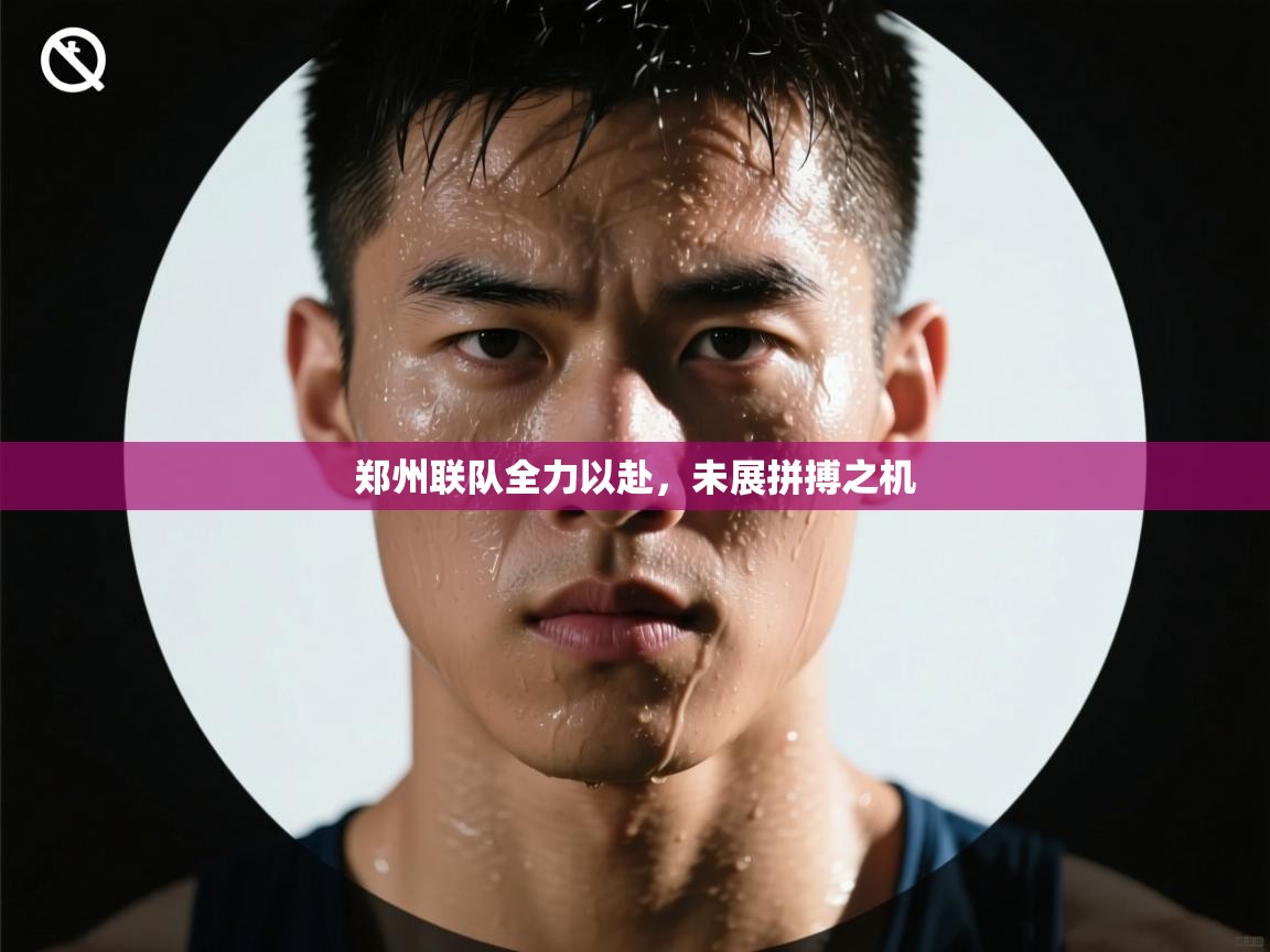 开云·体育app中国官方网站-郑州联队全力以赴,未展拼搏之机 第4张